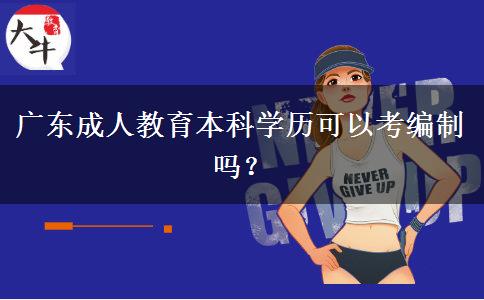 廣東成人教育本科學(xué)歷可以考編制嗎？