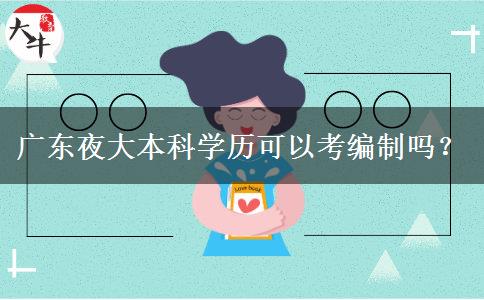 廣東夜大本科學(xué)歷可以考編制嗎？