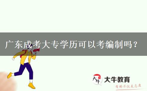 廣東成考大專(zhuān)學(xué)歷可以考編制嗎？