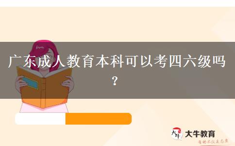 廣東成人教育本科可以考四六級嗎？
