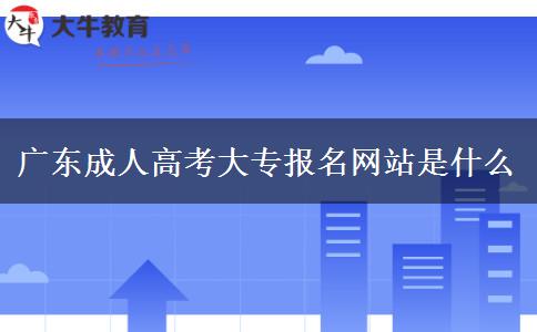 廣東成人高考大專(zhuān)報(bào)名網(wǎng)站是什么
