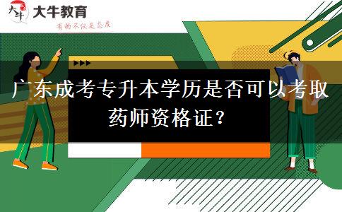 廣東成考專升本學(xué)歷是否可以考取藥師資格證？