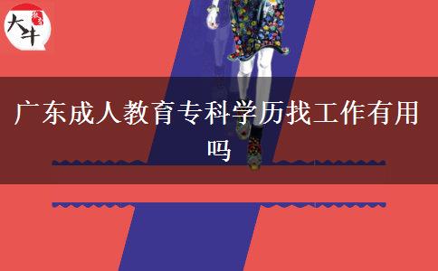廣東成人教育?？茖W(xué)歷找工作有用嗎