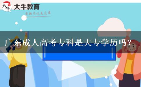 廣東成人高考?？剖谴髮W(xué)歷嗎？
