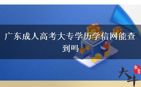 廣東成人高考大專學歷學信網(wǎng)能查到嗎