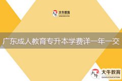 廣東成人教育專升本學(xué)費詳是一年一交嗎