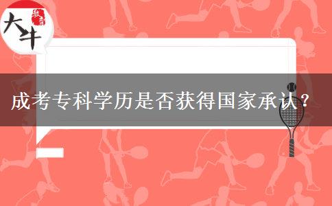 成考?？茖W(xué)歷是否獲得國家承認(rèn)？