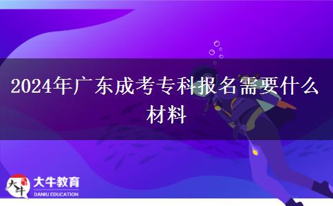 2024年廣東成考?？茍?bào)名需要什么材料