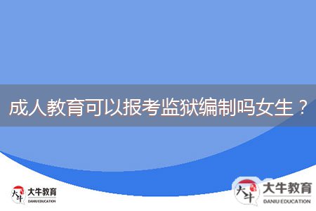 成人教育可以報考監(jiān)獄編制嗎女生？