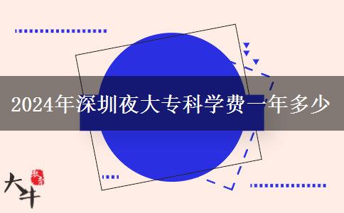 2024年深圳夜大?？茖W(xué)費一年多少