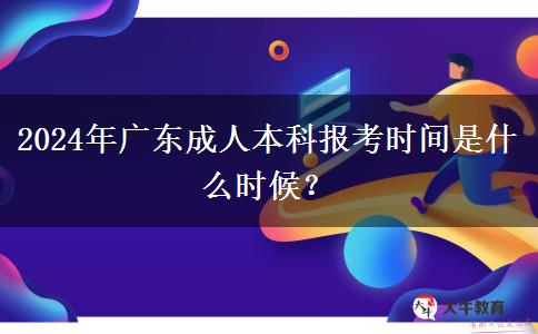 2024年廣東成人本科報考時間是什么時候？