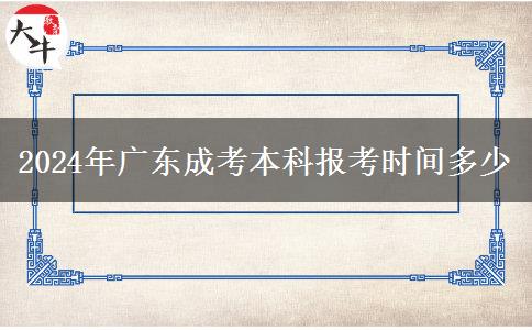 2024年廣東成考本科報(bào)考時(shí)間多少