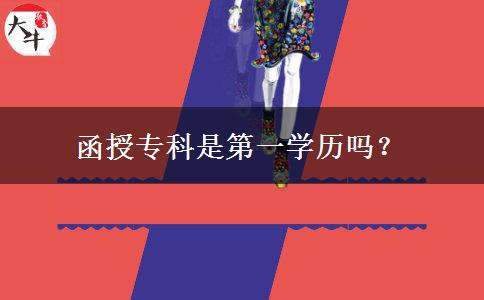 函授?？剖堑谝粚W(xué)歷嗎？