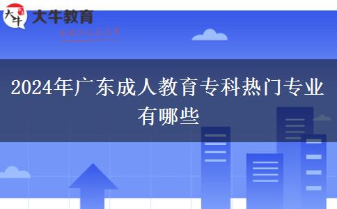 2024年廣東成人教育?？茻衢T專業(yè)有哪些
