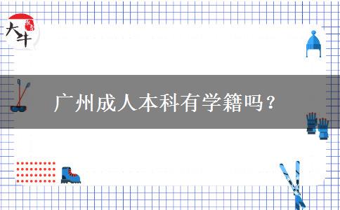 廣州成人本科有學籍嗎？