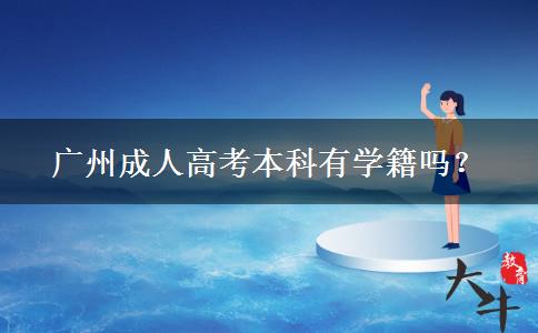 廣州成人高考本科有學(xué)籍嗎？