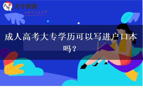 成人高考大專學(xué)歷可以寫進(jìn)戶口本嗎？