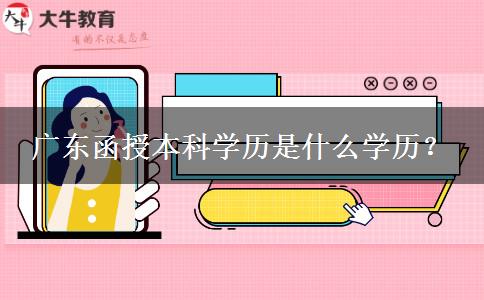 廣東函授本科學(xué)歷是什么學(xué)歷？