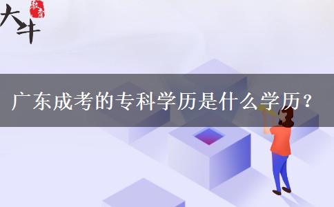 廣東成考的?？茖W(xué)歷是什么學(xué)歷？
