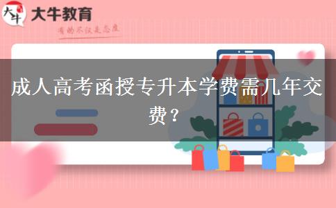 成人高考函授專升本學(xué)費需幾年交費？