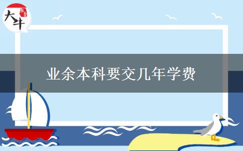 業(yè)余本科要交幾年學(xué)費(fèi)