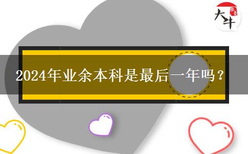 2024年業(yè)余本科是最后一年嗎？