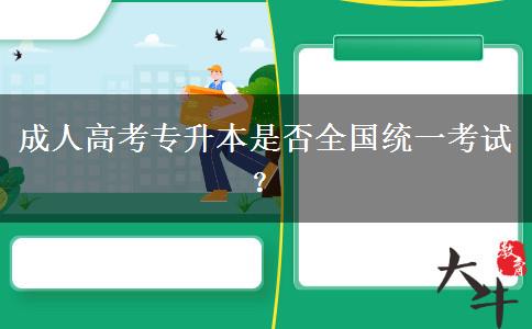成人高考專升本是全國(guó)統(tǒng)一考試嗎？