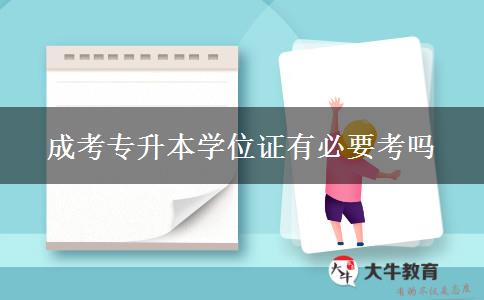 成考專(zhuān)升本學(xué)位證有必要考嗎