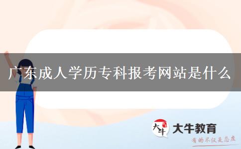 廣東成人學(xué)歷?？茍罂季W(wǎng)站是什么