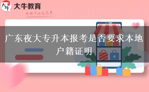 廣東夜大專(zhuān)升本報(bào)考是否要求本地戶(hù)籍證明