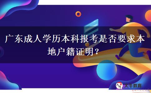 廣東成人學(xué)歷本科報考是否要求本地戶籍證明？
