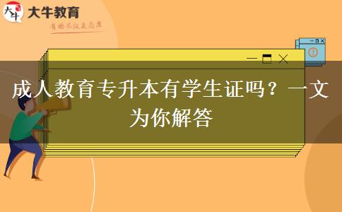 成人教育專升本有學(xué)生證嗎？