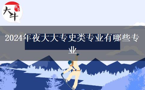 2024年夜大大專(zhuān)史類(lèi)專(zhuān)業(yè)有哪些專(zhuān)業(yè)