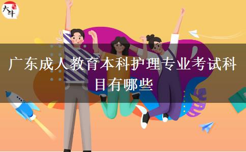 廣東成人教育本科護(hù)理專(zhuān)業(yè)考試科目有哪些