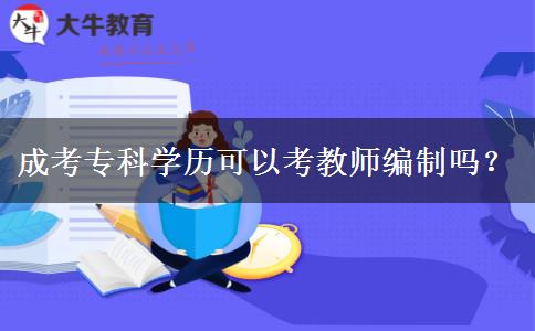 成考專科學(xué)歷可以考教師編制嗎？