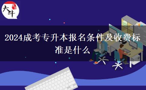 2024成考專(zhuān)升本報(bào)名條件及收費(fèi)標(biāo)準(zhǔn)是什么