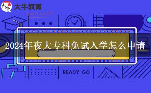 2024年夜大專科免試入學(xué)怎么申請(qǐng)