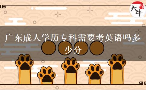 廣東成人學(xué)歷?？菩枰加⒄Z(yǔ)嗎多少分