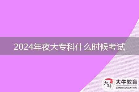 2024年夜大?？剖裁磿r候考試