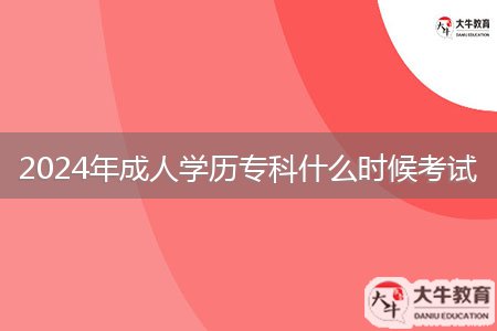 2024年成人學(xué)歷?？剖裁磿r候考試