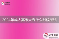 2024年成人高考大專什么時候考試，考什么