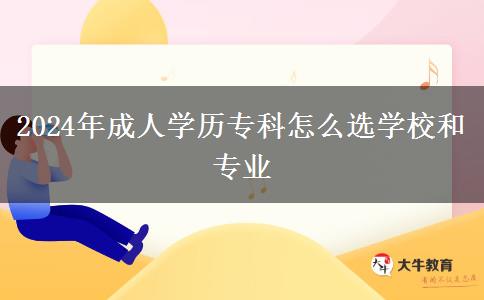 2024年成人學(xué)歷?？圃趺催x學(xué)校和專業(yè)