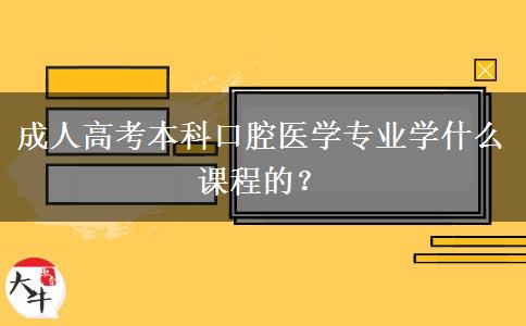 成人高考本科口腔醫(yī)學專業(yè)學什么課程的？