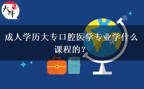 成人學(xué)歷大專口腔醫(yī)學(xué)專業(yè)學(xué)什么課程的？