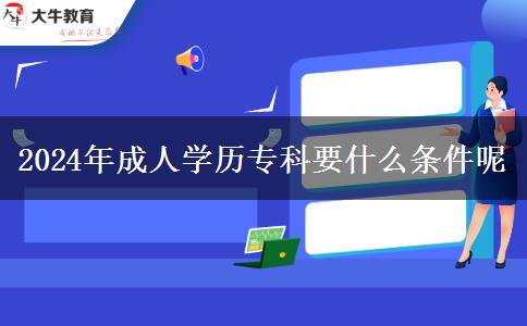 2024年成人學(xué)歷專科要什么條件呢