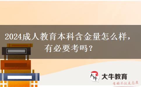 2024成人教育本科含金量怎么樣，有必要考嗎？