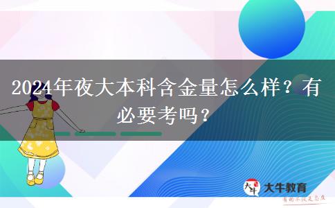 2024年夜大本科含金量怎么樣？有必要考嗎？