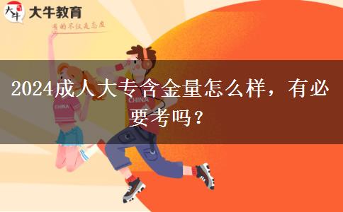 2024成人大專(zhuān)含金量怎么樣，有必要考嗎？