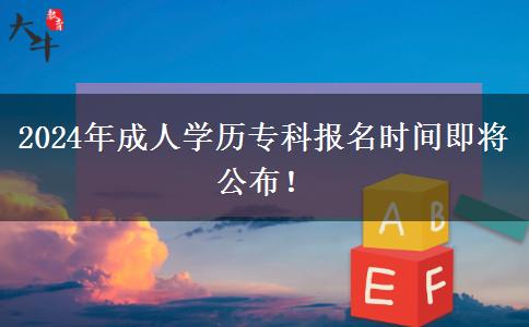 2024年成人學(xué)歷專(zhuān)科報(bào)名時(shí)間即將公布！