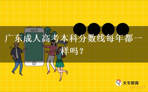 廣東成人高考本科分數(shù)線每年都一樣嗎？